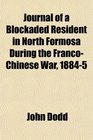 Journal of a Blockaded Resident in North Formosa During the FrancoChinese War 18845