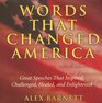 Words that Changed America Great Speeches That Inspired Challenged Healed and Enlightened