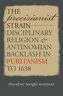 The Precisianist Strain Disciplinary Religion  Antinomian Backlash in Puritanism to 1638