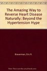 The Amazing Way To Reverse Heart Disease Naturally Beyond The Hypertension Hype