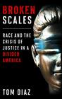 Broken Scales Race and the Crisis of Justice in a Divided America