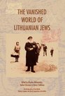 The Vanished World of Lithuanian Jews