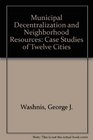 Municipal Decentralization and Neighborhood Resources Case Studies of Twelve Cities