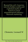 Beyond the veil A journey into the hidden truths and exploited myths of America's most misunderstood industry  Network marketing