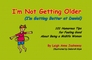 I'm Not Getting Older  101 Humorous Tips for Feeling Good About Being a Midlife Woman