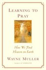 Learning to Pray  How We Find Heaven on Earth