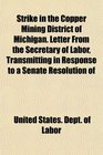 Strike in the Copper Mining District of Michigan Letter From the Secretary of Labor Transmitting in Response to a Senate Resolution of