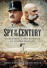 Spy of the Century Alfred Redl and the Betrayal of AustriaHungary