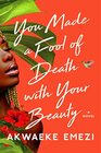 You Made a Fool of Death with Your Beauty A Novel