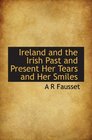 Ireland and the Irish Past and Present  Her Tears and Her Smiles