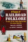 A Treasury of Railroad Folklore the Stories Tall Tales Traditions Ballads and Songs of the American Railroad Man