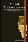 At Last Michael Reeves An Investigative Memoir of the Acclaimed Filmmaker