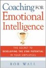 Coaching for Emotional Intelligence The Secret to Developing the Star Potential of Your Employees