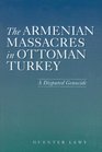 The Armenian Massacres in Ottoman Turkey A Disputed Genocide