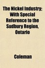 The Nickel Industry With Special Reference to the Sudbury Region Ontario