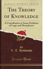 The Theory of Knowledge A Contribution to Some Problems of Logic and Metaphysics