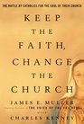 Keep The Faith Change The Church  The Battle By Catholics For The Soul Of Their Church