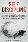 Self-Discipline: Develop Daily Habits to Program Your Mind, Build Mental Toughness, Self-Confidence and WillPower