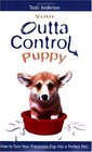 Your Outta Control Puppy: How to Turn Your Precocious Pup Into a Perfect Pet