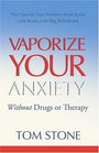 Vaporize Your Anxiety  Without Drugs or Therapy