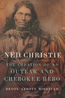 Ned Christie The Creation of an Outlaw and Cherokee Hero
