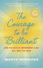 The Courage to be Brilliant  10th Anniversary Edition How Five Acts of Improvement A Day Will Make You Shine