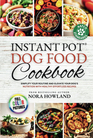 Instant Pot Dog Food Cookbook: Simplify Your Routine and Elevate Your Dog?s Nutrition with Healthy Effortless Recipes