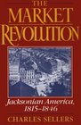The Market Revolution Jacksonian America 18151846