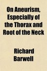 On Aneurism Especially of the Thorax and Root of the Neck