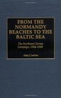 From the Normandy Beaches to the Baltic Sea The Northwest Europe Campaign 19441945