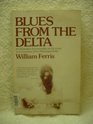 BLUES FROM THE DELTA AN ILLUSTRATED DOCUMENTARY ON THE MUSIC AND MUSICIANS OF THE MISSISSIPPI DELTA