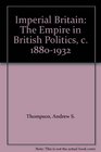 Imperial Britain The Politics Economics and Ideology of Empire C 18801932
