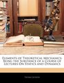 Elements of Theoretical Mechanics Being the Substance of a Course of Lectures On Statics and Dynamics