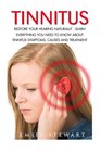 Tinnitus Restore Your Hearing Naturally  Learn Everything You Need To Know About Tinnitus Symptoms Causes And Treatment