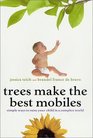 Trees Make the Best Mobiles Simple Ways to Raise Your Child in a Complex World