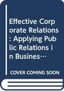 Effective Corporate Relations Applying Public Relations in Business and Industry