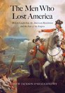 The Men Who Lost America British Leadership the American Revolution and the Fate of the Empire