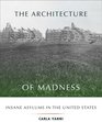 The Architecture of Madness: Insane Asylums in the United States (Architecture, Landscape and Amer Culture)