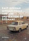 East German Intellectuals and the Unification of Germany An Ethnographic View