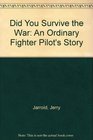 Did You Survive the War An Ordinary Fighter Pilot's Story