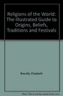 Religions of the World The Illustrated Guide to Origins Beliefs Traditions and Festivals