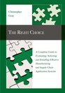 The Right Choice A Complete Guide to Evaluating Selecting and Installing Effective Manufacturing and Supply Chain Application Systems