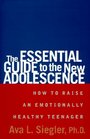 The Essential Guide to the New Adolescence How to Raise an Emotionally Healthy Teenager