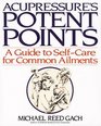 Acupressure's Potent Points: a Guide to Self-Care for Common Ailments