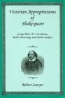Victorian Appropriations of Shakespeare George Eliot A C Swinburne Robert Browning and Charles Dickens