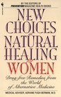 New Choices in Natural Healing for Women DrugFree Remedies from the World of Alternative Medicine