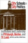 City Schools and City Politics Institutions and Leadership in Pittsburgh Boston and St Louis