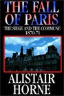The Fall Of Paris The Siege And The Commune 1870  1871