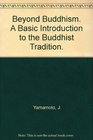 Beyond Buddhism A basic introduction to the Buddhist tradition