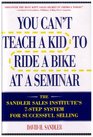 You Can't Teach a Kid to Ride a Bike at a Seminar  The Sandler Sales Institute's 7Step System for Successful Selling